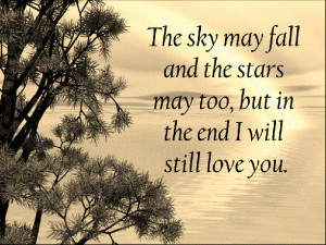Even if the sky will fall, I will always love you.