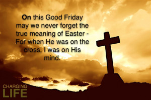 On this Good Friday may we never forget the true meaning of Easter ...
