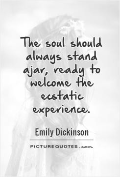 ... should always stand ajar, ready to welcome the ecstatic experience