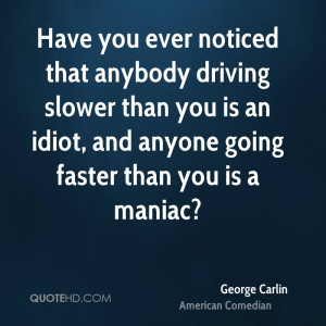 ... slower than you is an idiot, and anyone going faster than you is a