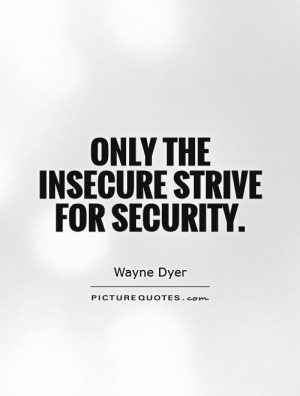 Only the insecure strive for security Picture Quote #1