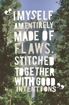... flaws stitched together with good intentions. #quotes #positive More