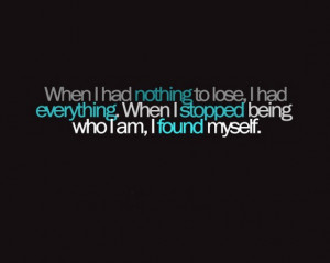 When i had nothing to lose i had everything.