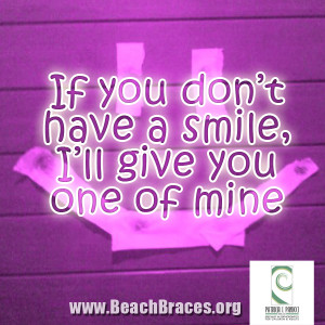 Beach Braces Smile Quote #21 “If you don’t have a smile, I’ll ...