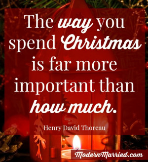 ... way you spend Christmas is more important than how much. Thoreau quote