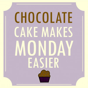 Chocolate Cake Makes Monday Easier