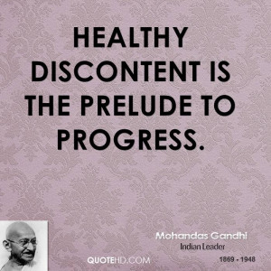 Healthy discontent is the prelude to progress.