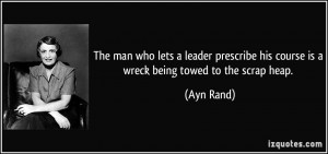The man who lets a leader prescribe his course is a wreck being towed ...