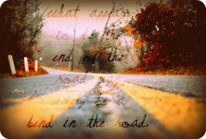 ... of the road may simply be a bend in the road. Robert H Schuller quotes