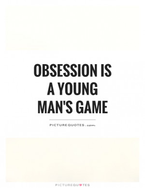 Young Quotes Obsession Quotes Michael Caine Quotes