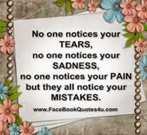 your Tears, no one notices your Sadness, no one notices your Pain ...