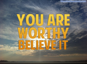 You are Worthy, Believe it