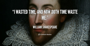 quote-William-Shakespeare-i-wasted-time-and-now-doth-time-101442_4.png