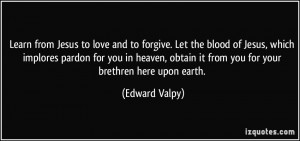 Learn from Jesus to love and to forgive. Let the blood of Jesus, which ...