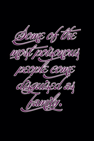 Some of the most poisonous peoplee disguised as family
