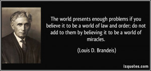 world presents enough problems if you believe it to be a world of law ...