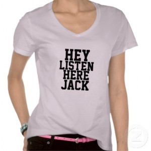 Hey Listen Here Jack Funny Quotes Shirt
