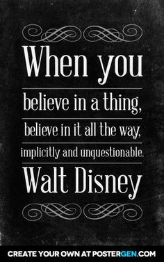 ... believe in it all the way, implicitly and unquestionable. Walt disney