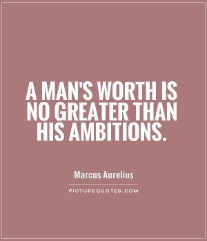 man's worth is no greater than his ambitions Picture Quote #1
