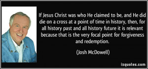 If Jesus Christ was who He claimed to be, and He did die on a cross at ...