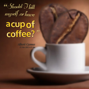 Quotes Picture: should i kill myself, or have a cup of coffee?