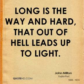 Long is the way And hard, that out of Hell leads up to light.