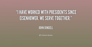 ... have worked with Presidents since Eisenhower. We serve together