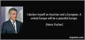 declare myself an Austrian and a European. A united Europe will be a ...