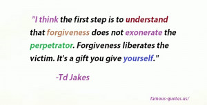 We think that forgiveness is weakness, but it's absolutely not; it ...