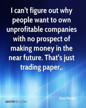 Kent Mergler - I can't figure out why people want to own unprofitable ...