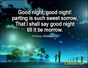 Good night, good night! parting is such sweet sorrow, That I shall say ...