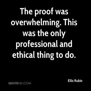The proof was overwhelming. This was the only professional and ethical ...