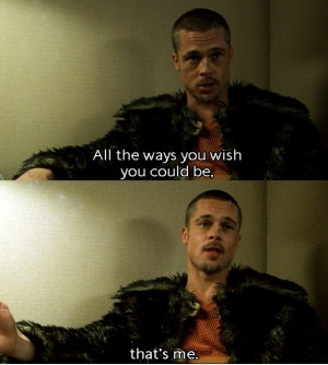 ... You Wish You Could Be, That’s Me Quote By Brad Pitt In Fight Club
