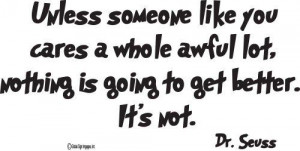 Dr Seuss Quotes: Unless someone like you cares a whole awful lot ...