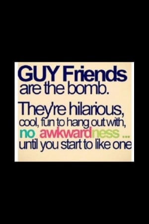 Guy friends are the BOMB! Until...(: