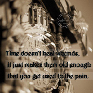 Pain Quote: Time doesn’t heal wounds, it just makes...