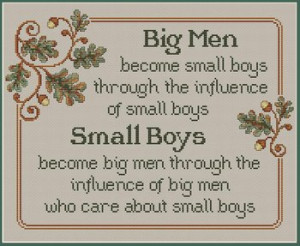 Small boys become big men through the influence of big men who care ...