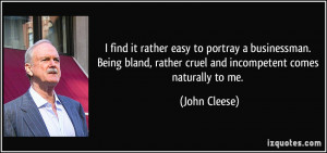find it rather easy to portray a businessman. Being bland, rather ...