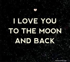 Quotes for Him I love you to the moon and back I love you to the moon ...