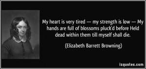 My heart is very tired — my strength is low — My hands are full of ...