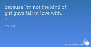 because I'm not the kind of girl guys fall in love with. :/