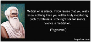 Meditation is silence. If you realize that you really know nothing ...