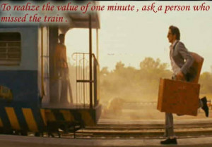 ... one minute , ask a person who missed the train . ” ~ Author Unknown