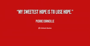 quote-Pierre-Corneille-my-sweetest-hope-is-to-lose-hope-108257.png