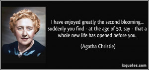 ... age of 50, say - that a whole new life has opened before you. - Agatha