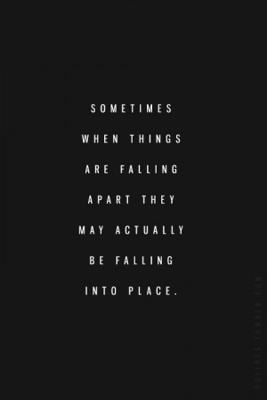 when things are falling apart they may actually be falling into ...