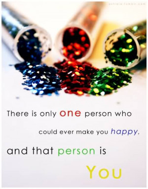 ... Who Could Ever Make You Happy.And That person Is You ~ Happiness Quote