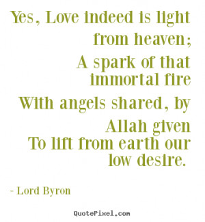 Quotes about love - Yes, love indeed is light from heaven; a spark of ...