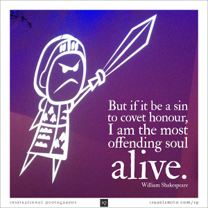 But if it be a sin to covet honour,