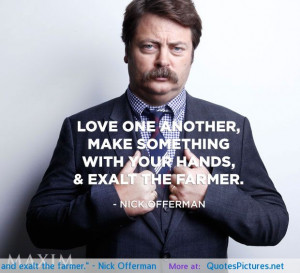 Love one another, make something with your hands, and exalt the farmer ...